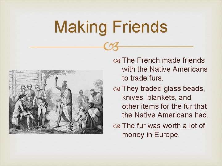 Making Friends The French made friends with the Native Americans to trade furs. They