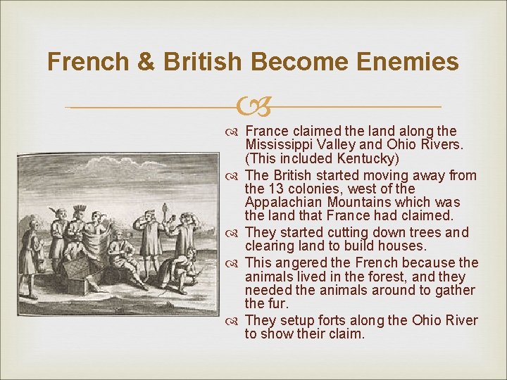 French & British Become Enemies France claimed the land along the Mississippi Valley and