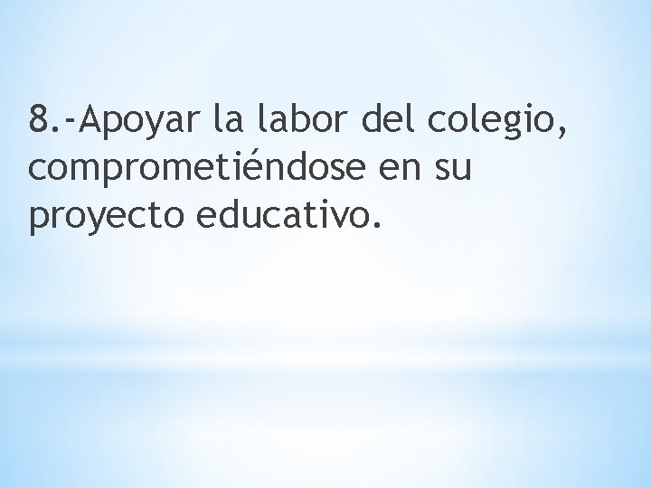 8. -Apoyar la labor del colegio, comprometiéndose en su proyecto educativo. 