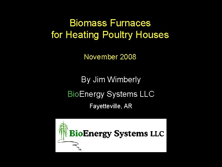 Biomass Furnaces for Heating Poultry Houses November 2008 By Jim Wimberly Bio. Energy Systems