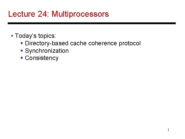 Lecture 24: Multiprocessors • Today’s topics: § Directory-based cache coherence protocol § Synchronization §