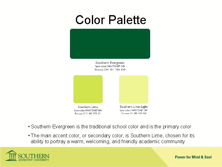 Color Palette • Southern Evergreen is the traditional school color and is the primary