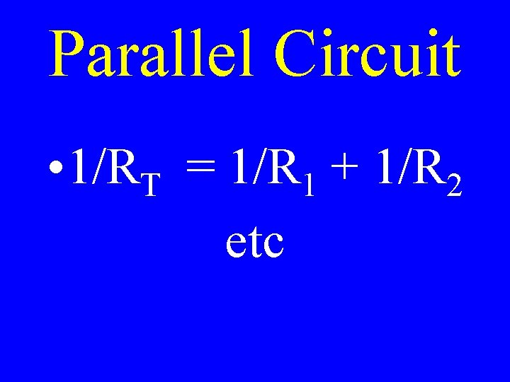 Parallel Circuit • 1/RT = 1/R 1 + 1/R 2 etc 