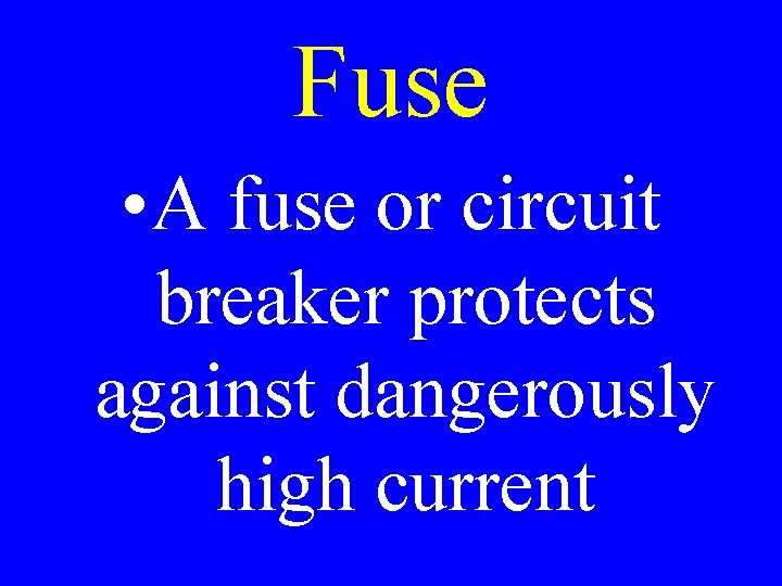 Fuse • A fuse or circuit breaker protects against dangerously high current 