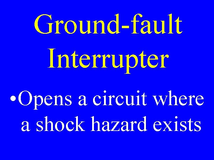 Ground-fault Interrupter • Opens a circuit where a shock hazard exists 
