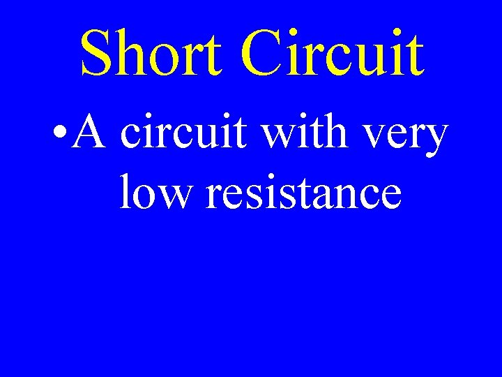 Short Circuit • A circuit with very low resistance 