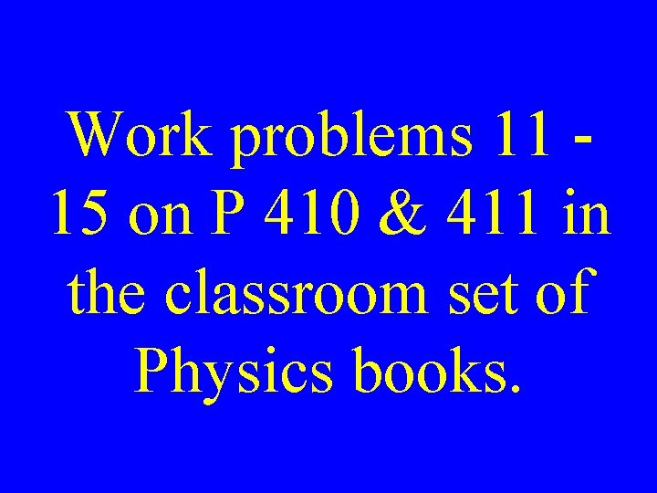 Work problems 11 15 on P 410 & 411 in the classroom set of