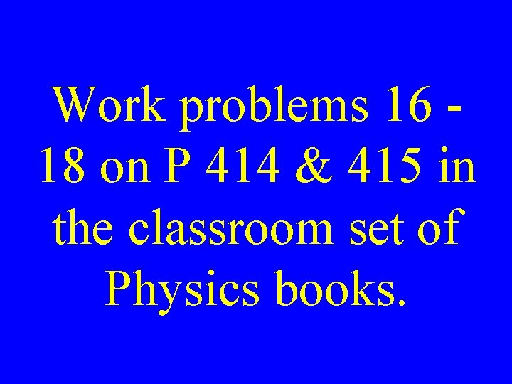 Work problems 16 18 on P 414 & 415 in the classroom set of