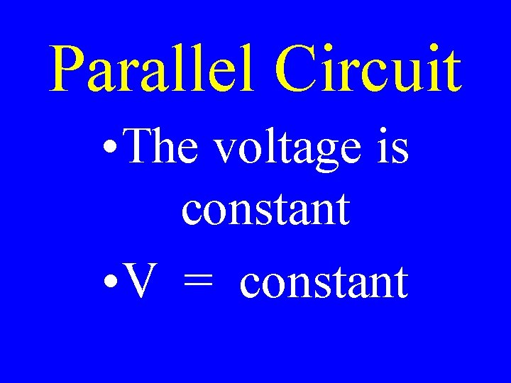 Parallel Circuit • The voltage is constant • V = constant 