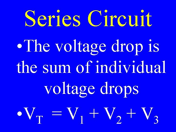 Series Circuit • The voltage drop is the sum of individual voltage drops •