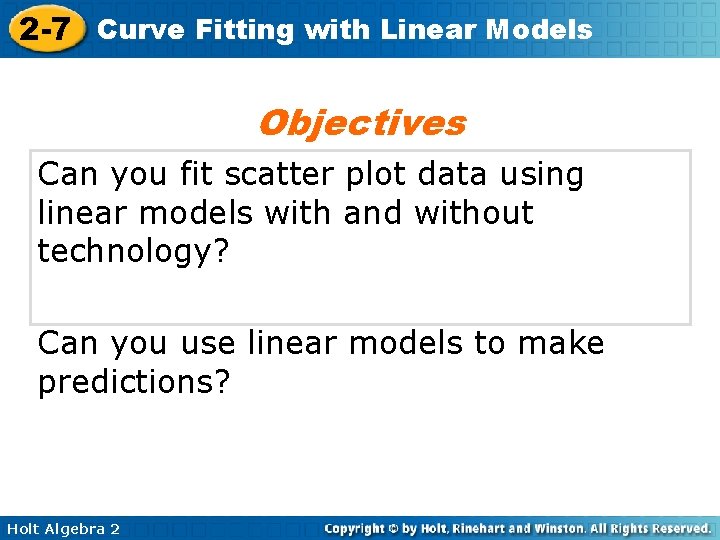 2 -7 Curve Fitting with Linear Models Objectives Can you fit scatter plot data