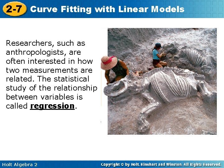2 -7 Curve Fitting with Linear Models Researchers, such as anthropologists, are often interested