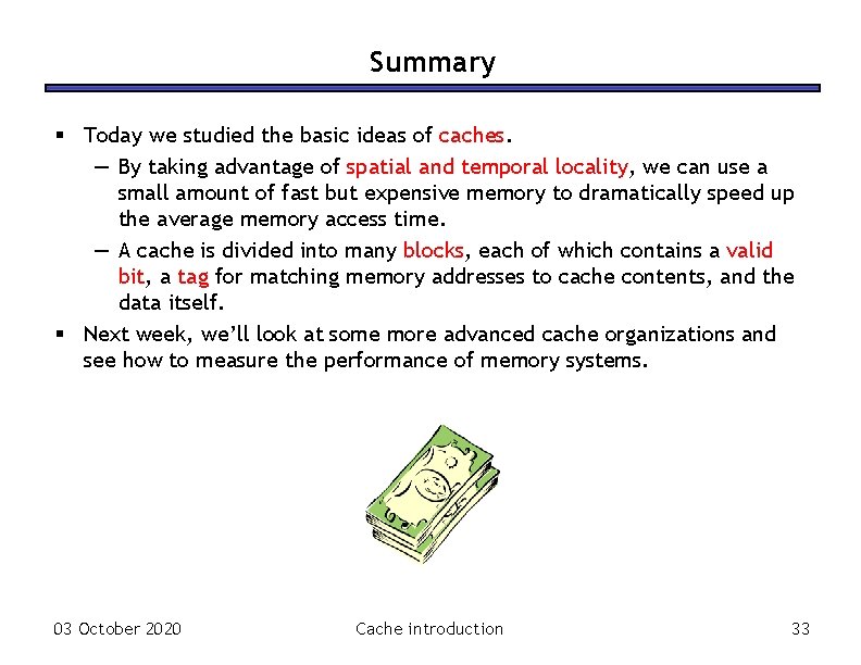 Summary § Today we studied the basic ideas of caches. — By taking advantage