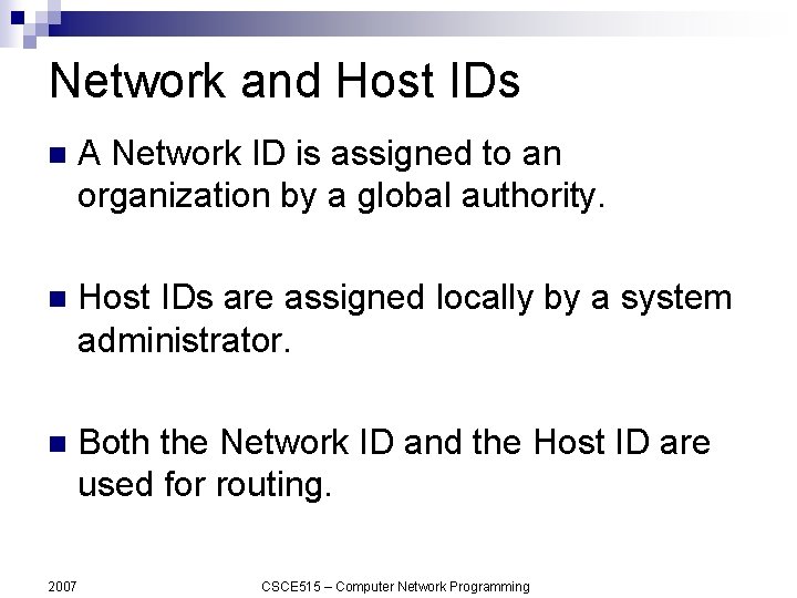 Network and Host IDs n A Network ID is assigned to an organization by