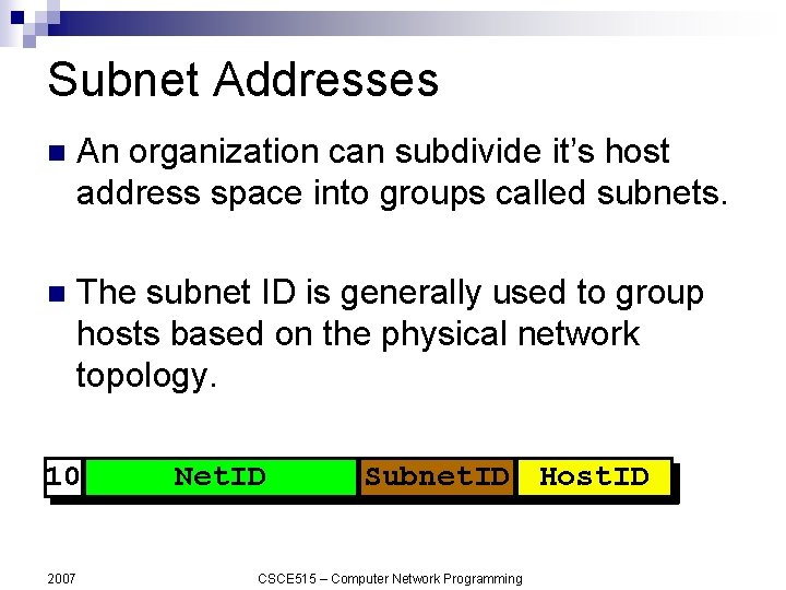 Subnet Addresses n An organization can subdivide it’s host address space into groups called