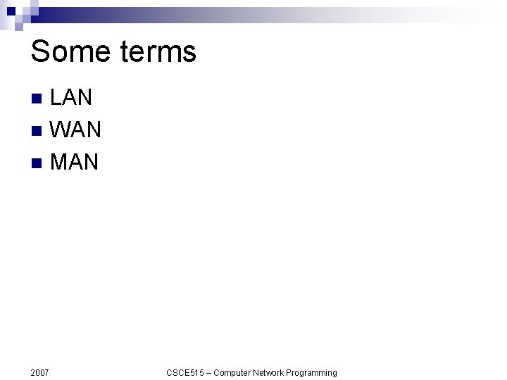 Some terms LAN n WAN n MAN n 2007 CSCE 515 – Computer Network