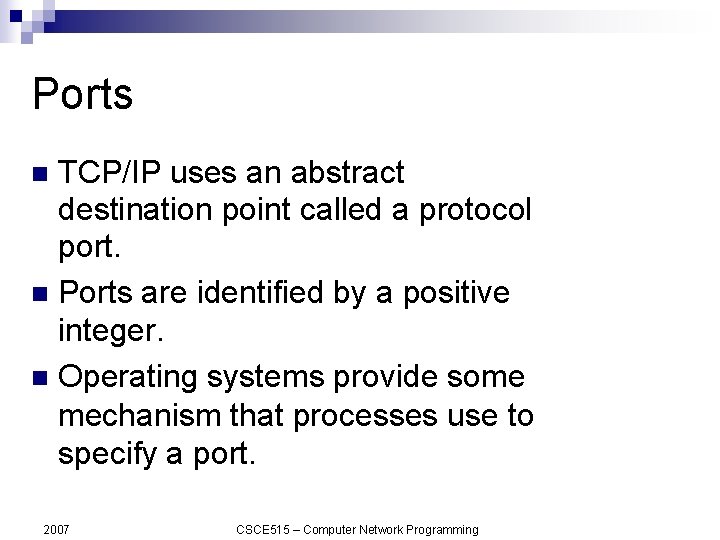 Ports TCP/IP uses an abstract destination point called a protocol port. n Ports are