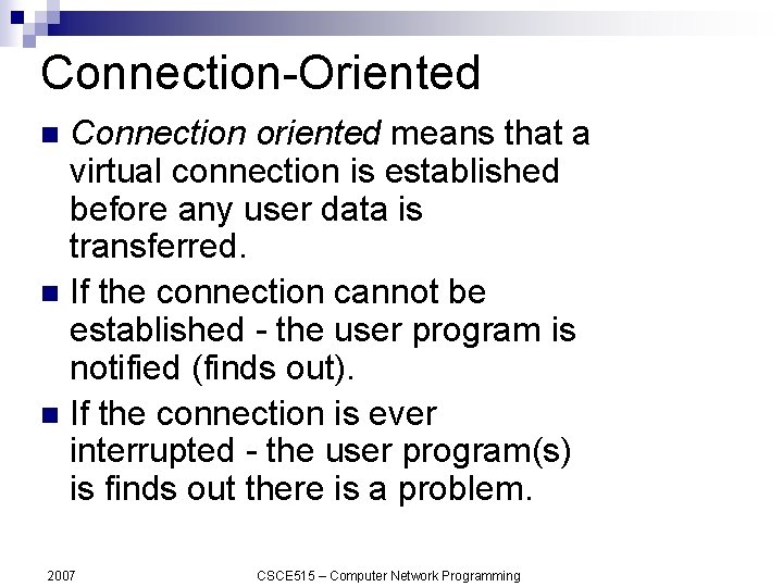 Connection-Oriented Connection oriented means that a virtual connection is established before any user data