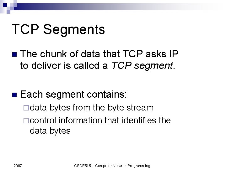 TCP Segments n The chunk of data that TCP asks IP to deliver is