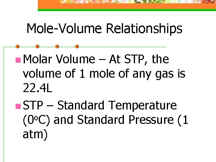 Mole-Volume Relationships n Molar Volume – At STP, the volume of 1 mole of