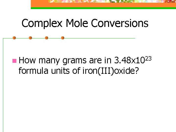 Complex Mole Conversions n How many grams are in 3. 48 x 1023 formula