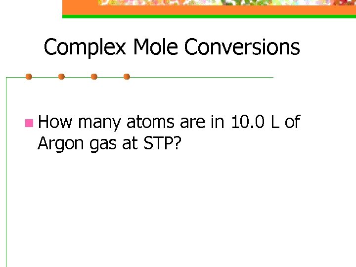 Complex Mole Conversions n How many atoms are in 10. 0 L of Argon