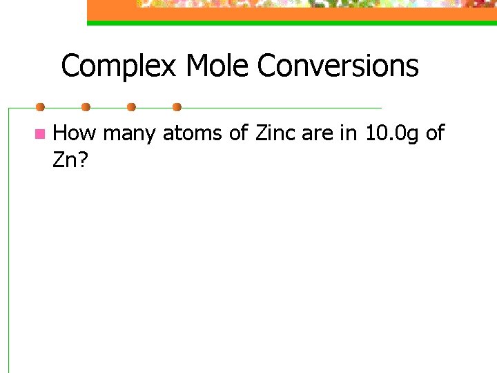 Complex Mole Conversions n How many atoms of Zinc are in 10. 0 g