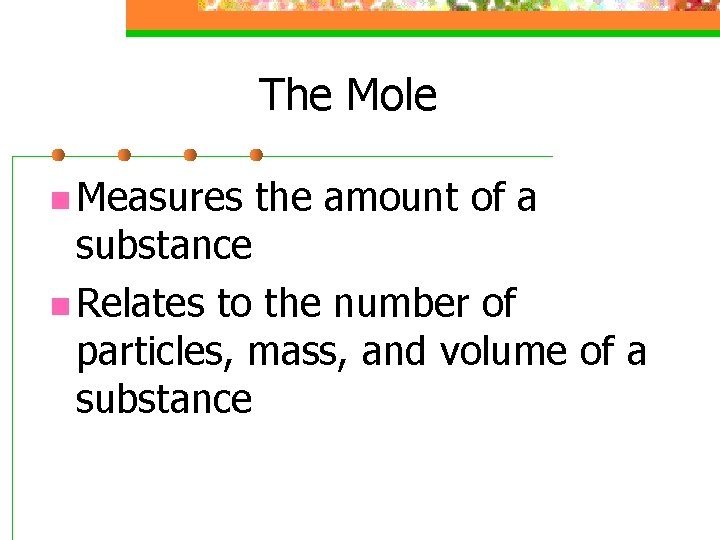 The Mole n Measures the amount of a substance n Relates to the number