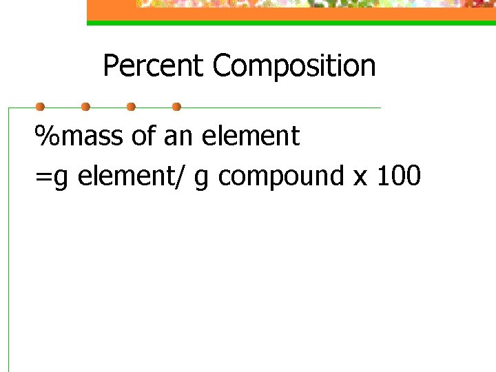 Percent Composition %mass of an element =g element/ g compound x 100 