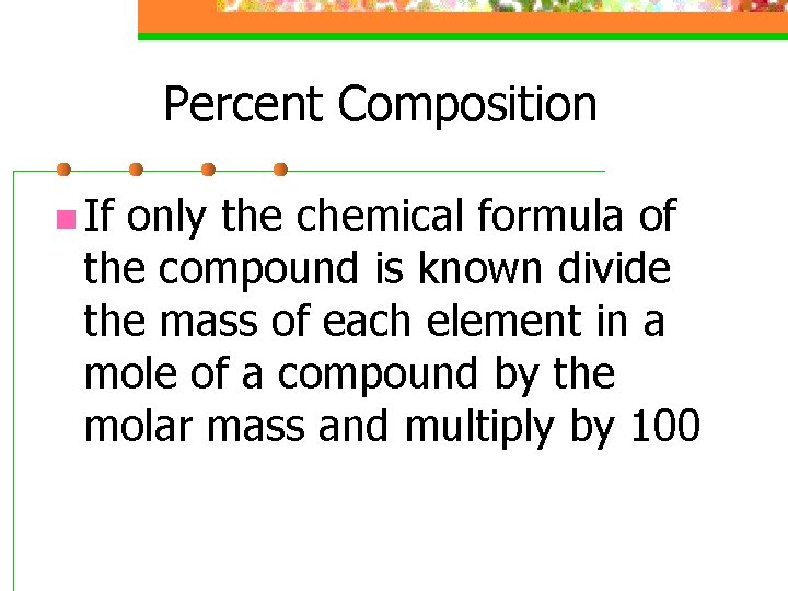 Percent Composition n If only the chemical formula of the compound is known divide