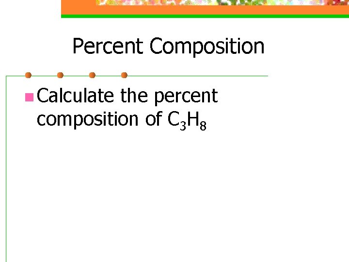 Percent Composition n Calculate the percent composition of C 3 H 8 