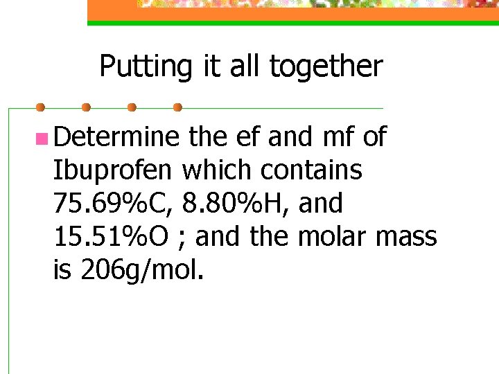 Putting it all together n Determine the ef and mf of Ibuprofen which contains