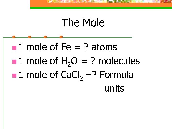 The Mole n 1 mole of Fe = ? atoms n 1 mole of