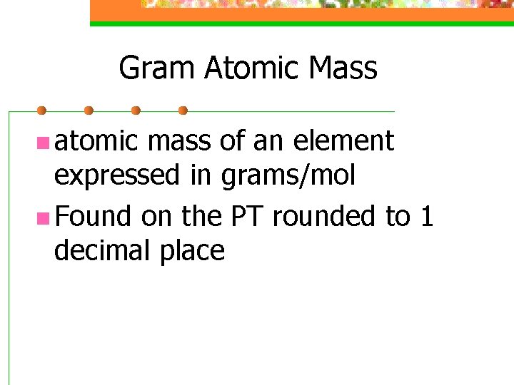 Gram Atomic Mass n atomic mass of an element expressed in grams/mol n Found