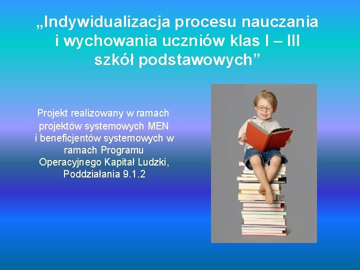 „Indywidualizacja procesu nauczania i wychowania uczniów klas I – III szkół podstawowych” Projekt realizowany