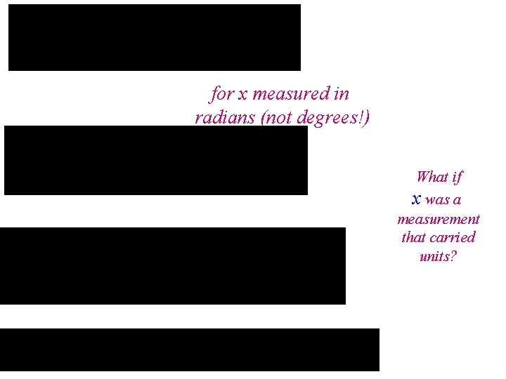for x measured in radians (not degrees!) What if x was a measurement that for x measured in radians (not degrees!) What if x was a measurement that