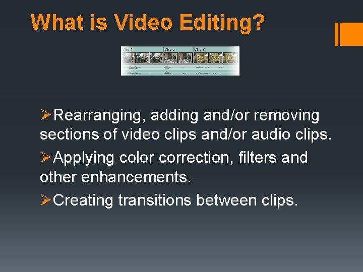 What is Video Editing? ØRearranging, adding and/or removing sections of video clips and/or audio