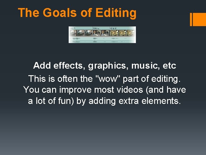 The Goals of Editing Add effects, graphics, music, etc This is often the "wow"