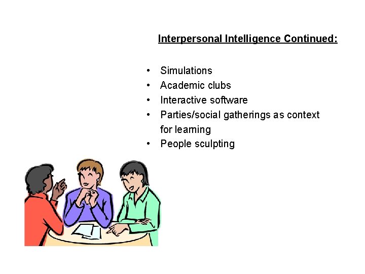 Interpersonal Intelligence Continued: • • Simulations Academic clubs Interactive software Parties/social gatherings as context