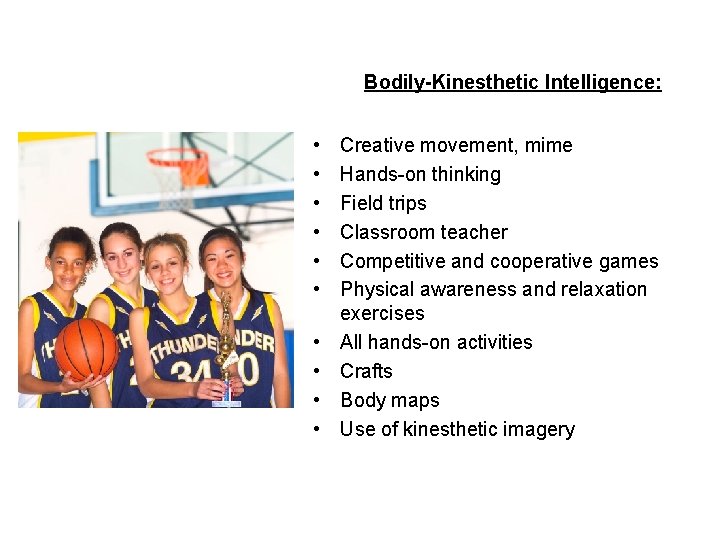Bodily-Kinesthetic Intelligence: • • • Creative movement, mime Hands-on thinking Field trips Classroom teacher