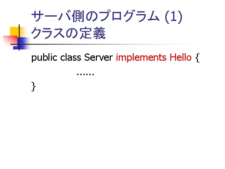 サーバ側のプログラム (1) クラスの定義 public class Server implements Hello {. . . } 