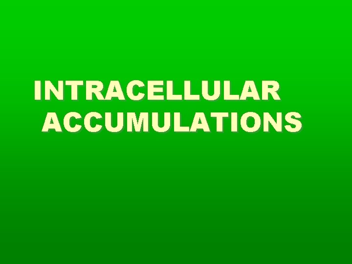 INTRACELLULAR ACCUMULATIONS 