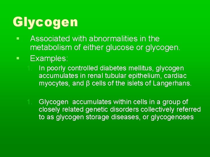 Glycogen Associated with abnormalities in the metabolism of either glucose or glycogen. Examples: 1.