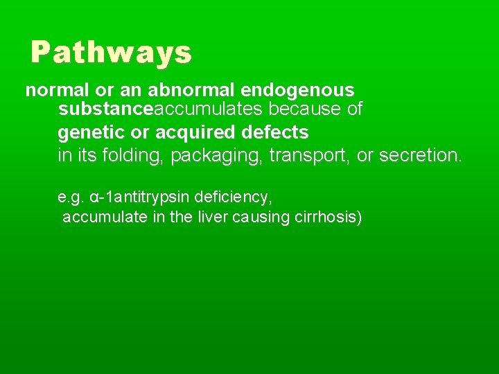 Pathways normal or an abnormal endogenous substanceaccumulates because of genetic or acquired defects in