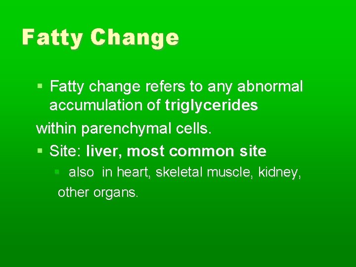 Fatty Change Fatty change refers to any abnormal accumulation of triglycerides within parenchymal cells.