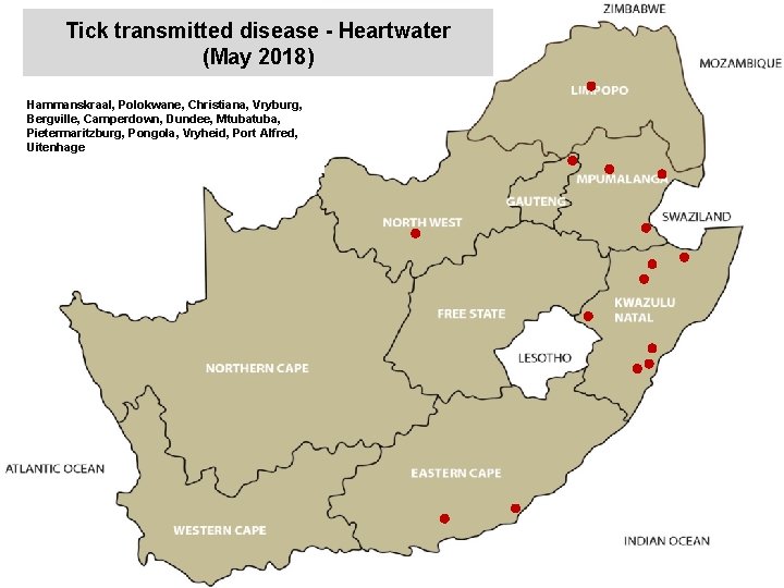 Tick transmitted disease - Heartwater (May 2018) Hammanskraal, Polokwane, Christiana, Vryburg, Bergville, Camperdown, Dundee,
