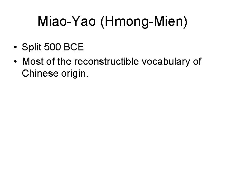 Miao-Yao (Hmong-Mien) • Split 500 BCE • Most of the reconstructible vocabulary of Chinese