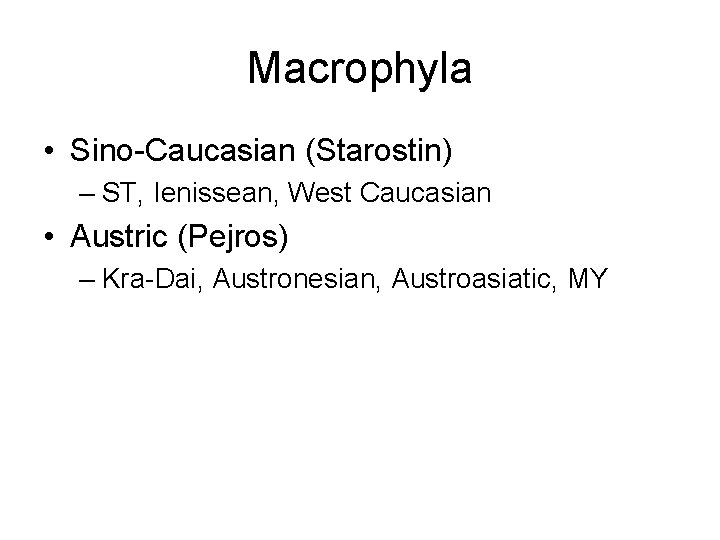 Macrophyla • Sino-Caucasian (Starostin) – ST, Ienissean, West Caucasian • Austric (Pejros) – Kra-Dai,