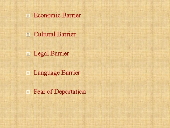  Economic Barrier Cultural Barrier Legal Barrier Language Barrier Fear of Deportation 