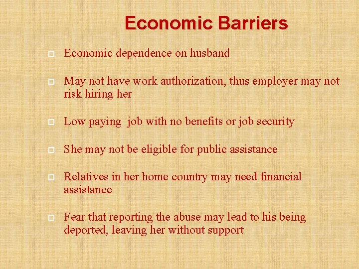 Economic Barriers Economic dependence on husband May not have work authorization, thus employer may